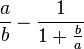 
\frac{a}{b} - \frac{1}{1 + \frac{b}{a}}
