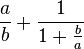 
\frac{a}{b} + \frac{1}{1 + \frac{b}{a}}
